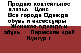 Продаю коктейльное платье › Цена ­ 2 500 - Все города Одежда, обувь и аксессуары » Женская одежда и обувь   . Пермский край,Кунгур г.